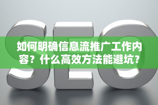 如何明确信息流推广工作内容？什么高效方法能避坑？
